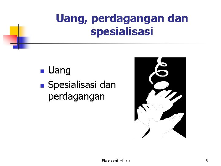 Uang, perdagangan dan spesialisasi n n Uang Spesialisasi dan perdagangan Ekonomi Mikro 3 