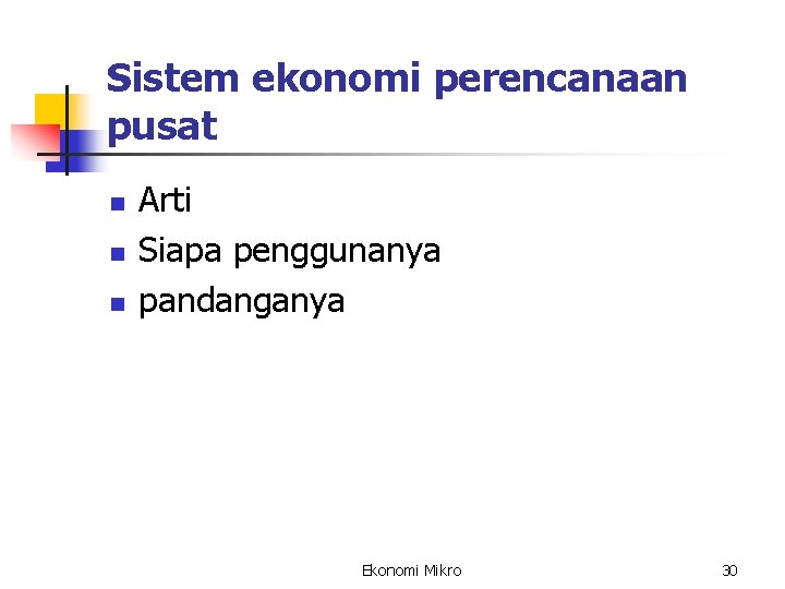 Sistem ekonomi perencanaan pusat n n n Arti Siapa penggunanya pandanganya Ekonomi Mikro 30