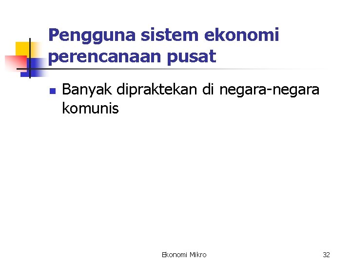 Pengguna sistem ekonomi perencanaan pusat n Banyak dipraktekan di negara-negara komunis Ekonomi Mikro 32