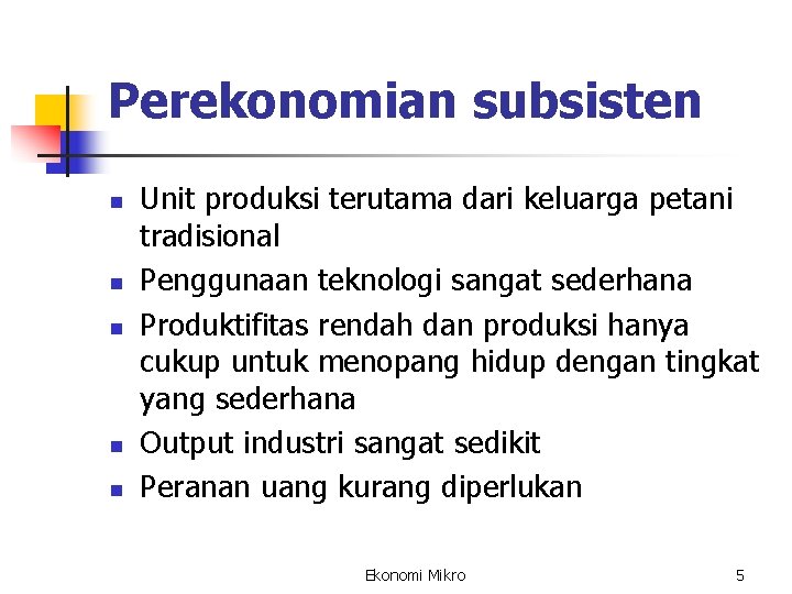 Perekonomian subsisten n n Unit produksi terutama dari keluarga petani tradisional Penggunaan teknologi sangat