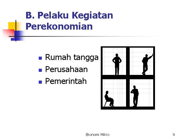 B. Pelaku Kegiatan Perekonomian n Rumah tangga Perusahaan Pemerintah Ekonomi Mikro 9 