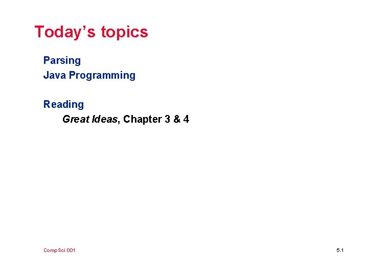 Today’s topics Parsing Java Programming Reading Great Ideas, Chapter 3 & 4 Comp. Sci