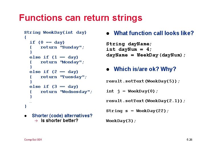 Functions can return strings String Week. Day(int day) { if (0 == day) {