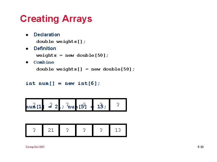 Creating Arrays l Declaration double weights[]; l Definition weights = new double[50]; Combine double