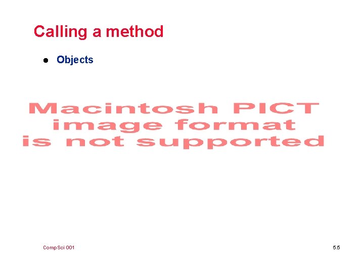 Calling a method l Objects Comp. Sci 001 5. 5 