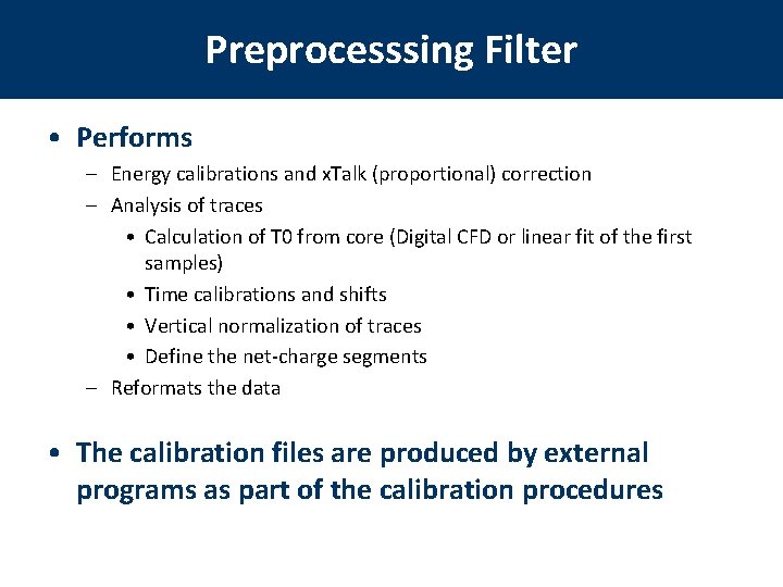 Preprocesssing Filter • Performs – Energy calibrations and x. Talk (proportional) correction – Analysis