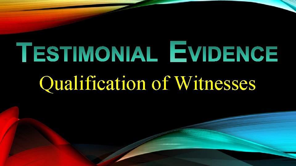 TESTIMONIAL EVIDENCE Qualification of Witnesses 