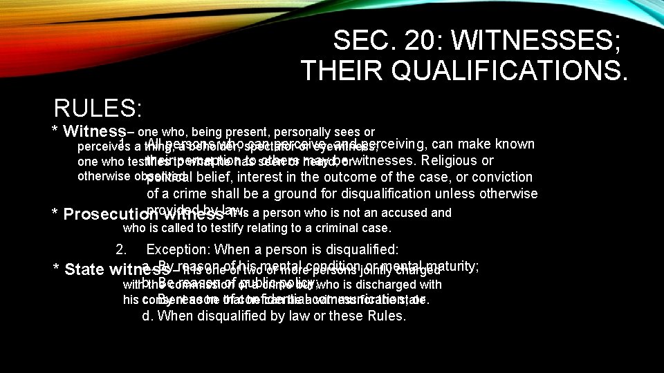 SEC. 20: WITNESSES; THEIR QUALIFICATIONS. RULES: * Witness– one who, being present, personally sees