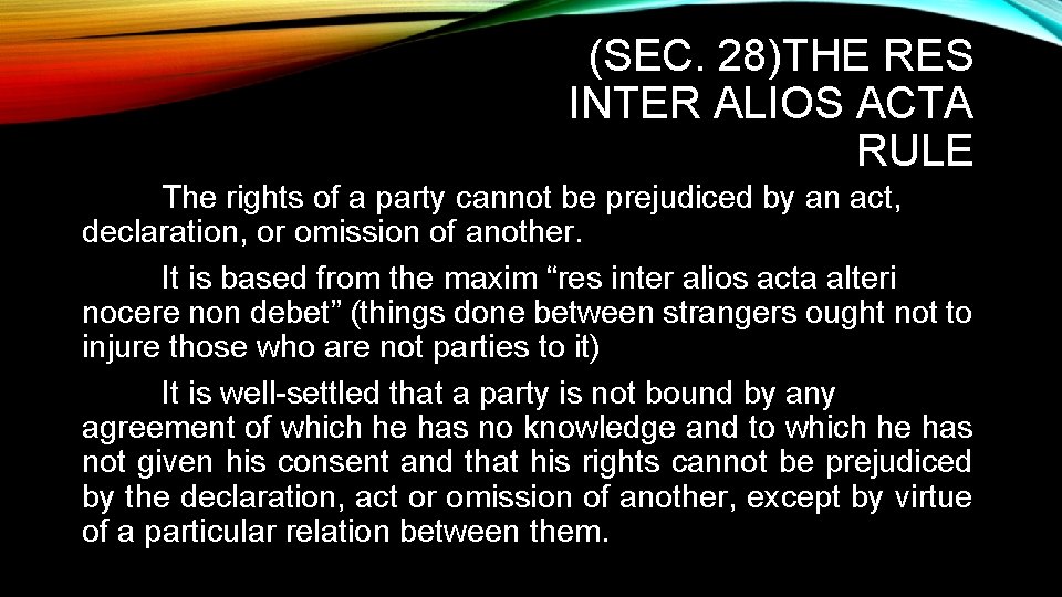 (SEC. 28)THE RES INTER ALIOS ACTA RULE The rights of a party cannot be