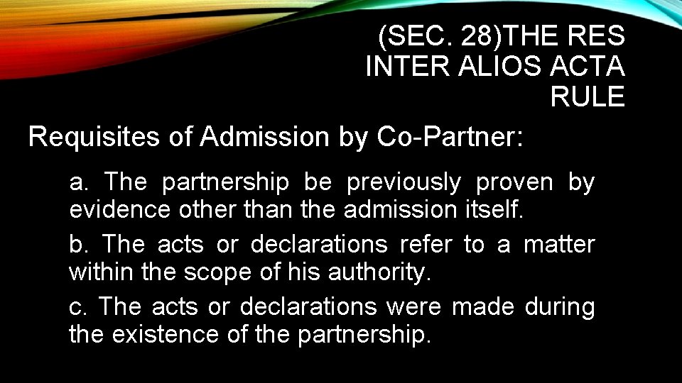 (SEC. 28)THE RES INTER ALIOS ACTA RULE Requisites of Admission by Co-Partner: a. The