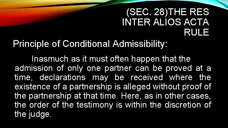 (SEC. 28)THE RES INTER ALIOS ACTA RULE Principle of Conditional Admissibility: Inasmuch as it