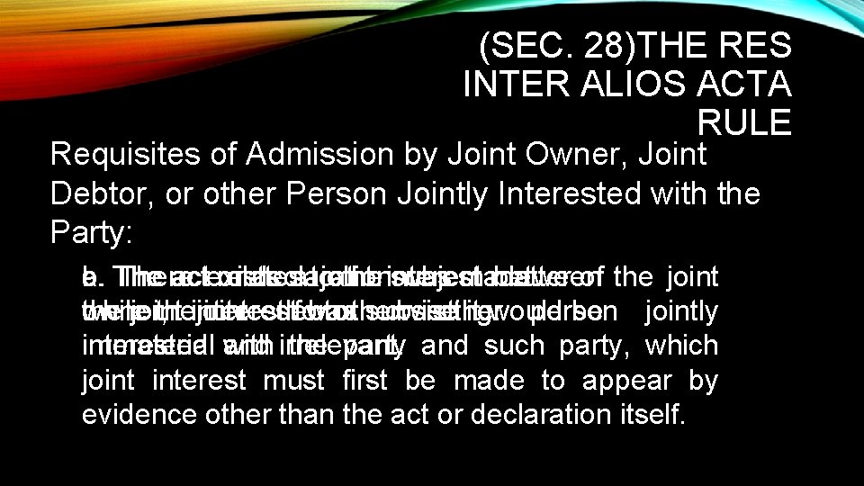 (SEC. 28)THE RES INTER ALIOS ACTA RULE Requisites of Admission by Joint Owner, Joint