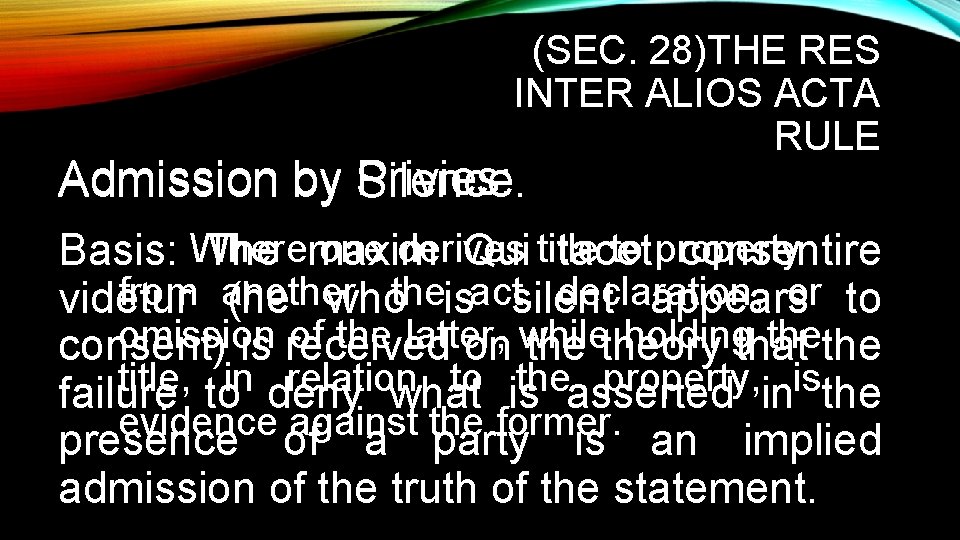 (SEC. 28)THE RES INTER ALIOS ACTA RULE Admission by Privies: Silence. one derives to