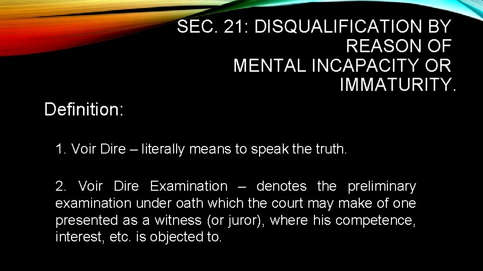 SEC. 21: DISQUALIFICATION BY REASON OF MENTAL INCAPACITY OR IMMATURITY. Definition: 1. Voir Dire