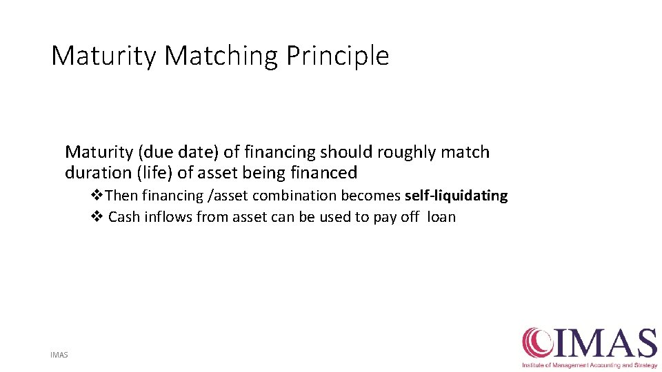 Maturity Matching Principle Maturity (due date) of financing should roughly match duration (life) of