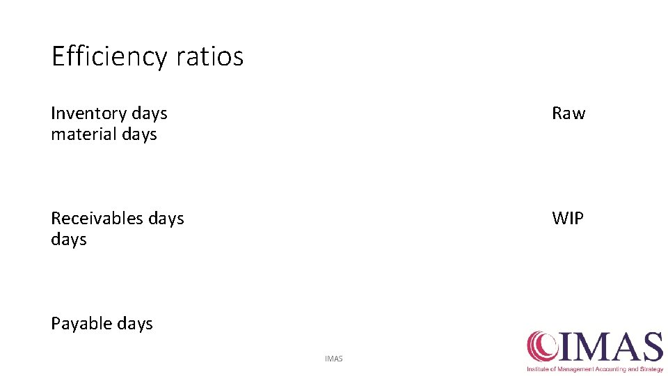 Efficiency ratios Inventory days material days Raw Receivables days WIP Payable days IMAS 25