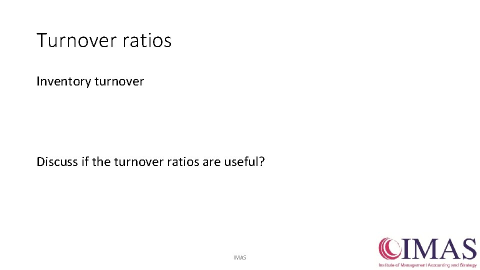 Turnover ratios Inventory turnover Discuss if the turnover ratios are useful? IMAS 26 