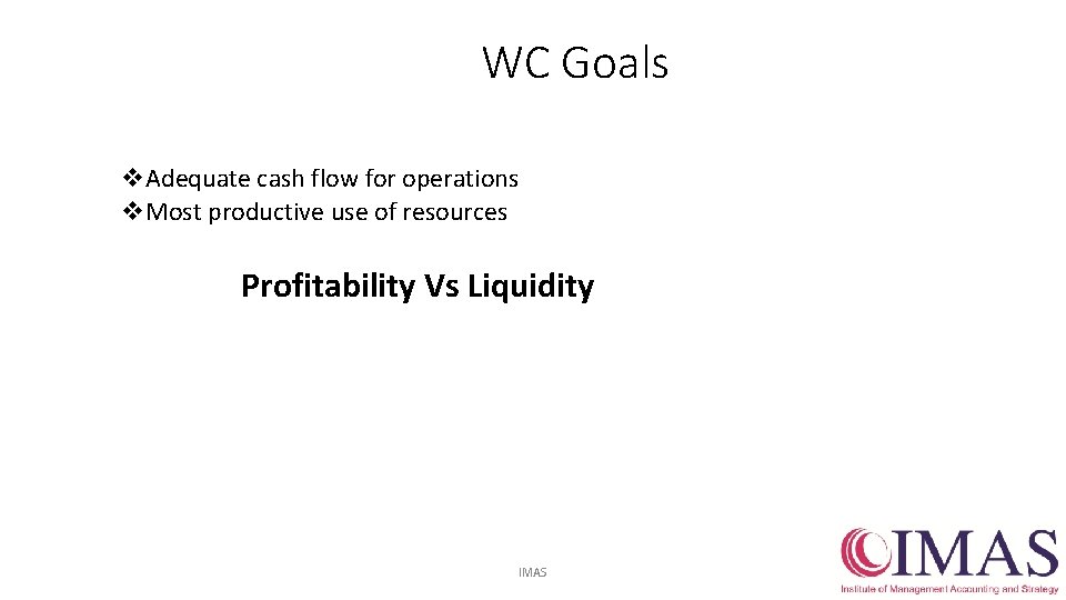 WC Goals v. Adequate cash flow for operations v. Most productive use of resources