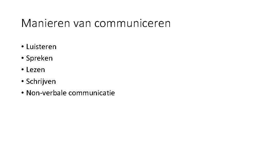 Manieren van communiceren • Luisteren • Spreken • Lezen • Schrijven • Non-verbale communicatie