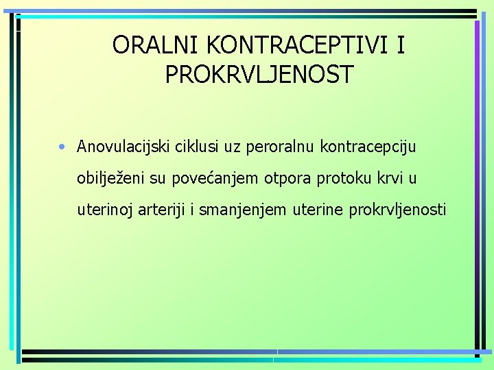 ORALNI KONTRACEPTIVI I PROKRVLJENOST • Anovulacijski ciklusi uz peroralnu kontracepciju obilježeni su povećanjem otpora