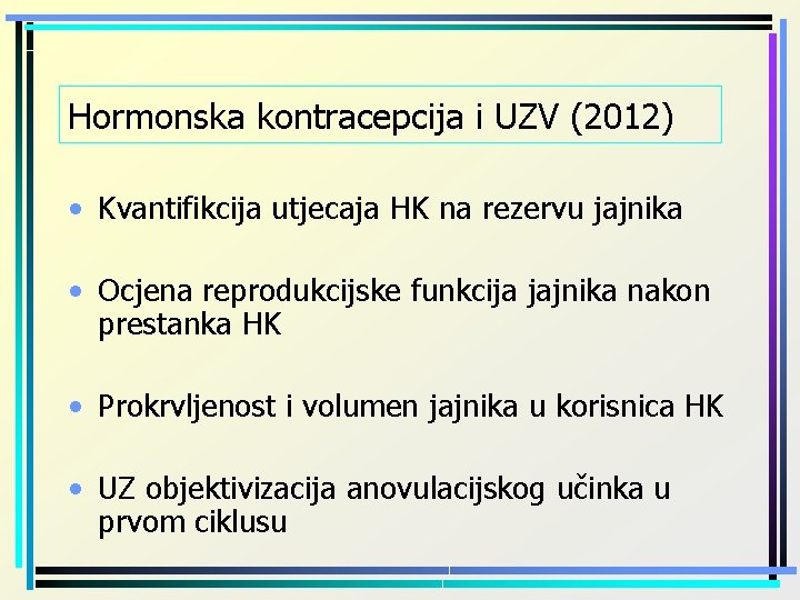 Hormonska kontracepcija i UZV (2012) • Kvantifikcija utjecaja HK na rezervu jajnika • Ocjena