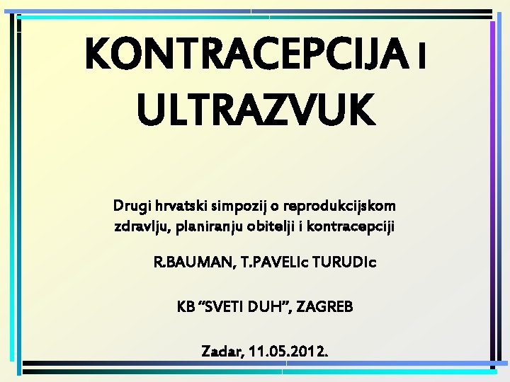 KONTRACEPCIJA I ULTRAZVUK Drugi hrvatski simpozij o reprodukcijskom zdravlju, planiranju obitelji i kontracepciji R.