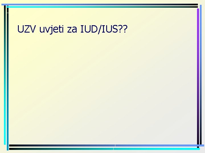 UZV uvjeti za IUD/IUS? ? 