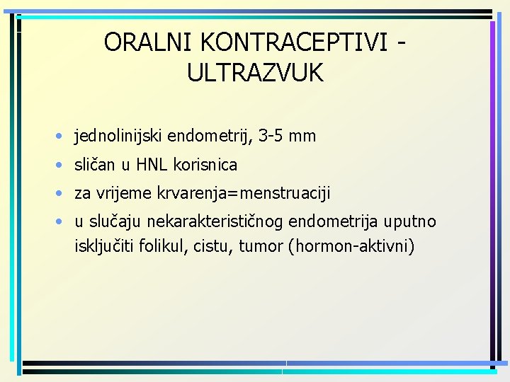 ORALNI KONTRACEPTIVI ULTRAZVUK • jednolinijski endometrij, 3 -5 mm • sličan u HNL korisnica