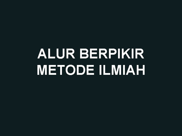 ALUR BERPIKIR METODE ILMIAH 