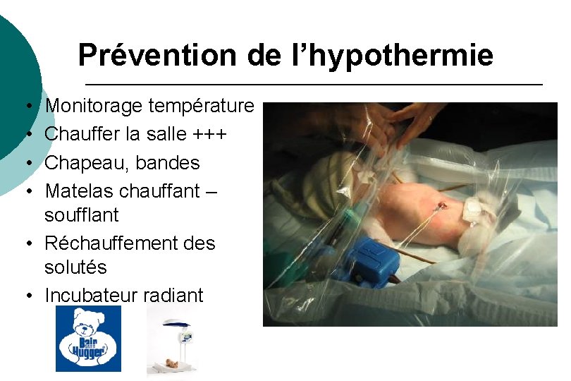 Prévention de l’hypothermie • • Monitorage température Chauffer la salle +++ Chapeau, bandes Matelas Prévention de l’hypothermie • • Monitorage température Chauffer la salle +++ Chapeau, bandes Matelas