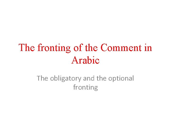 The fronting of the Comment in Arabic The obligatory and the optional fronting 