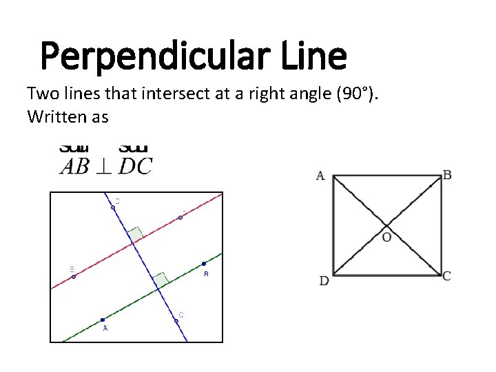 Perpendicular Line Two lines that intersect at a right angle (90°). Written as 