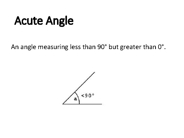 Acute Angle An angle measuring less than 90° but greater than 0°. 
