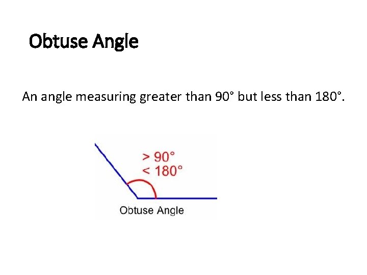 Obtuse Angle An angle measuring greater than 90° but less than 180°. 