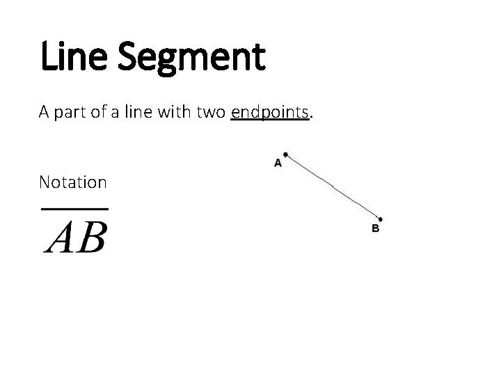 Line Segment A part of a line with two endpoints. Notation 