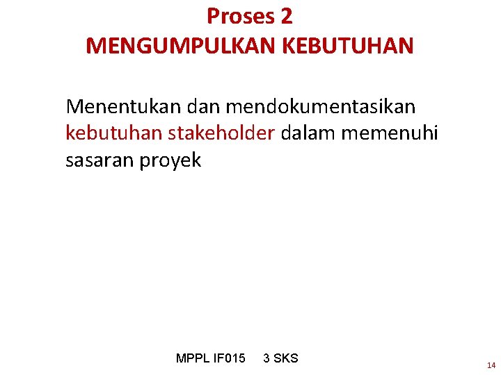 Proses 2 MENGUMPULKAN KEBUTUHAN Menentukan dan mendokumentasikan kebutuhan stakeholder dalam memenuhi sasaran proyek MPPL