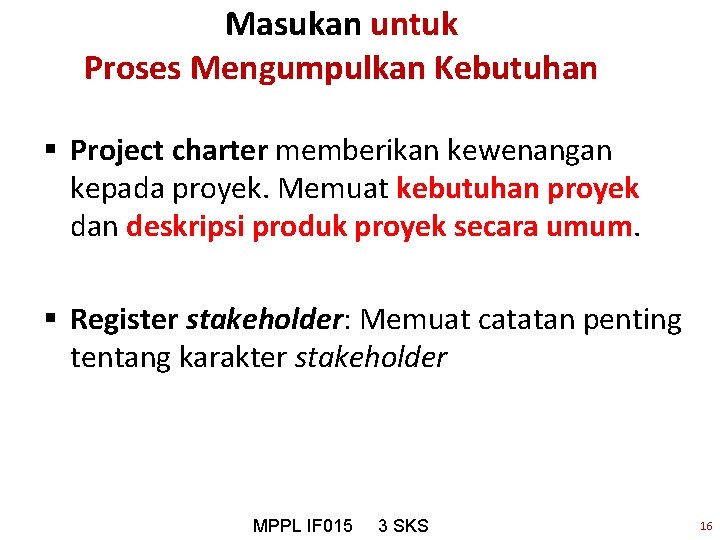 Masukan untuk Proses Mengumpulkan Kebutuhan § Project charter memberikan kewenangan kepada proyek. Memuat kebutuhan