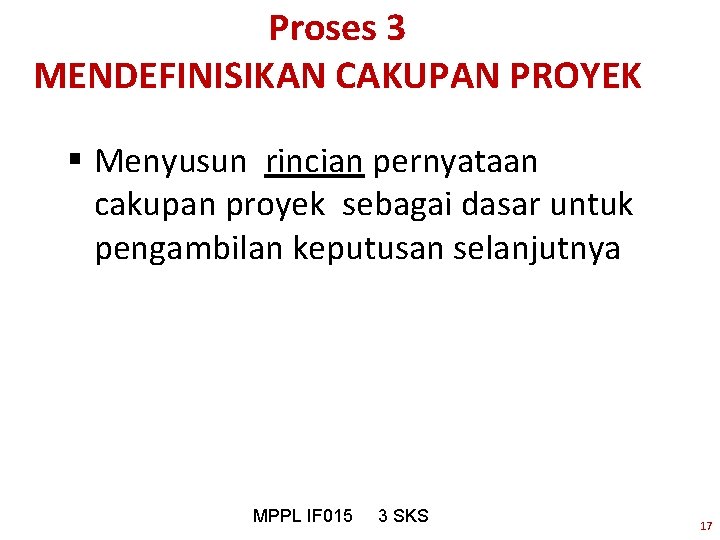 Proses 3 MENDEFINISIKAN CAKUPAN PROYEK § Menyusun rincian pernyataan cakupan proyek sebagai dasar untuk