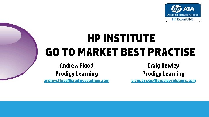 HP INSTITUTE GO TO MARKET BEST PRACTISE 10 Andrew Flood Prodigy Learning Craig Bewley HP INSTITUTE GO TO MARKET BEST PRACTISE 10 Andrew Flood Prodigy Learning Craig Bewley