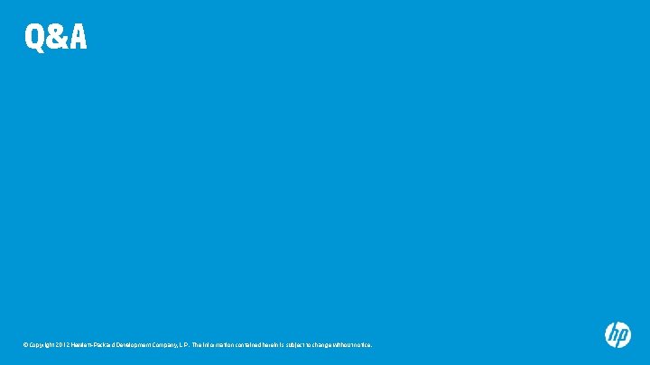 Q&A © Copyright 2012 Hewlett-Packard Development Company, L. P. The information contained herein is Q&A © Copyright 2012 Hewlett-Packard Development Company, L. P. The information contained herein is