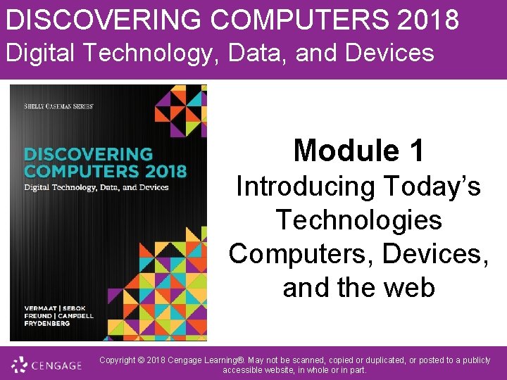 DISCOVERING COMPUTERS 2018 Digital Technology, Data, and Devices Module 1 Introducing Today’s Technologies Computers,