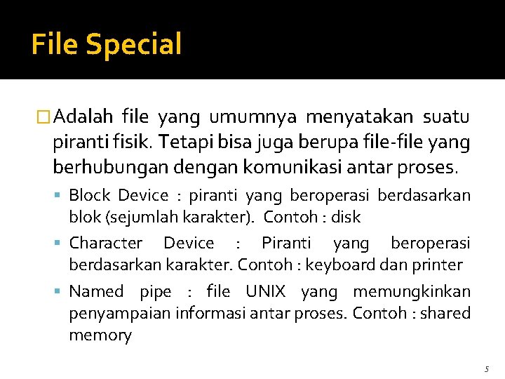 File Special �Adalah file yang umumnya menyatakan suatu piranti fisik. Tetapi bisa juga berupa