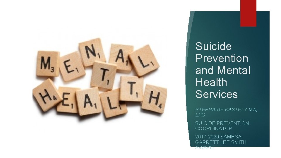 Suicide Prevention and Mental Health Services STEPHANIE KASTELY MA, LPC SUICIDE PREVENTION COORDINATOR 2017