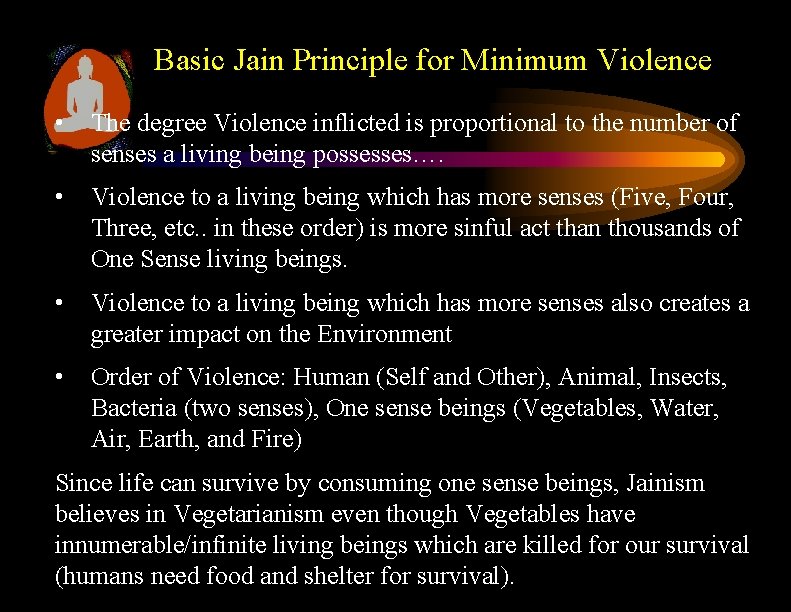 Basic Jain Principle for Minimum Violence • The degree Violence inflicted is proportional to
