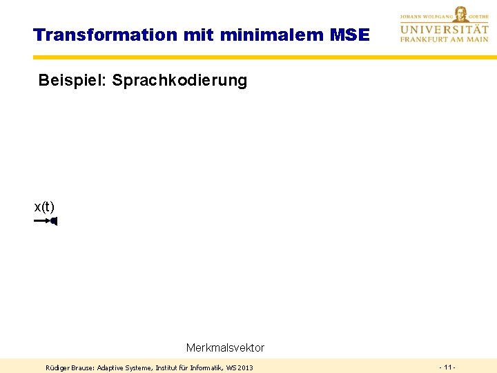 Transformation mit minimalem MSE Beispiel: Sprachkodierung Signalanteil in Frequenzbereichen Fouriertranformation x(t) Filter 1 x