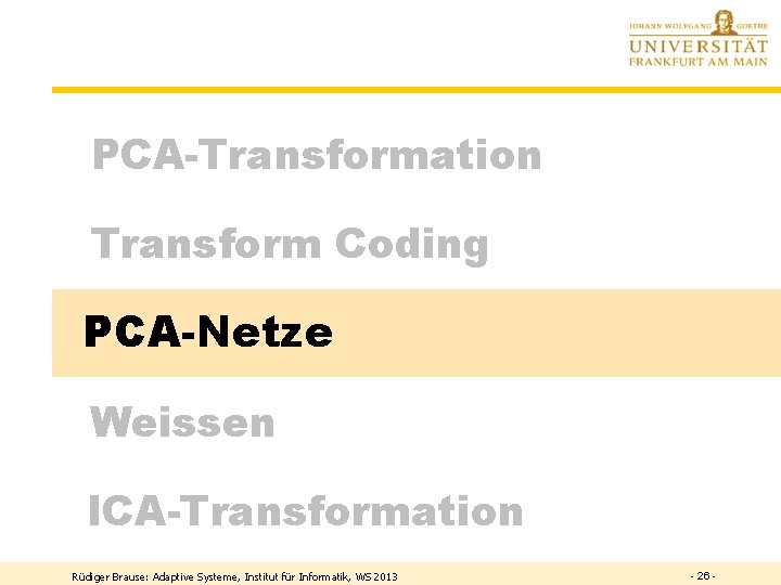 PCA-Transformation Transform Coding PCA-Netze Weissen ICA-Transformation Rüdiger Brause: Adaptive Systeme, Institut für Informatik, WS