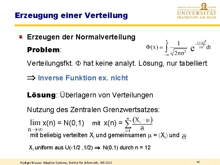 Erzeugung einer Verteilung Erzeugen der Normalverteilung Problem: Verteilungsfkt. hat keine analyt. Lösung, nur tabelliert