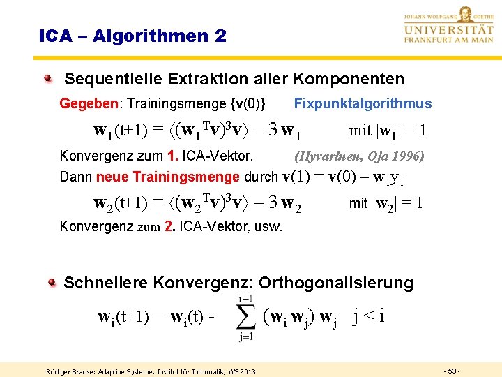 ICA – Algorithmen 2 Sequentielle Extraktion aller Komponenten Gegeben: Trainingsmenge {v(0)} Fixpunktalgorithmus w 1(t+1) ICA – Algorithmen 2 Sequentielle Extraktion aller Komponenten Gegeben: Trainingsmenge {v(0)} Fixpunktalgorithmus w 1(t+1)