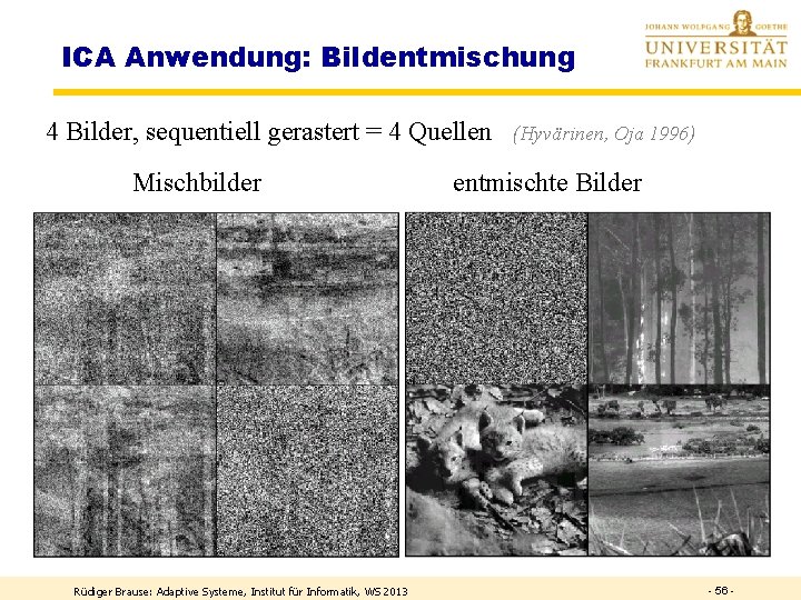 ICA Anwendung: Bildentmischung 4 Bilder, sequentiell gerastert = 4 Quellen Mischbilder Rüdiger Brause: Adaptive