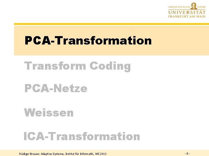 PCA-Transformation Transform Coding PCA-Netze Weissen ICA-Transformation Rüdiger Brause: Adaptive Systeme, Institut für Informatik, WS